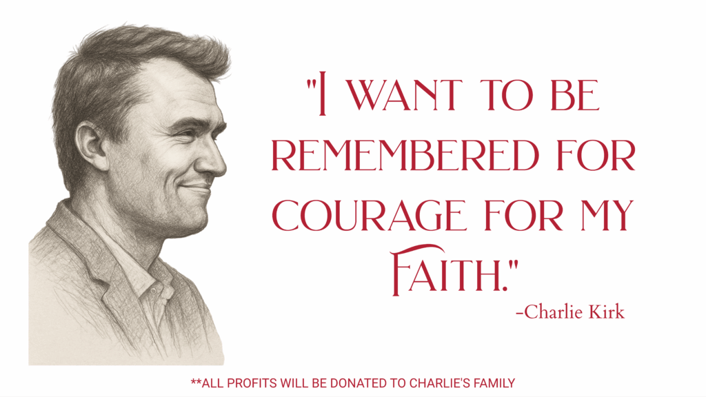 Image of Charlie Kirk and the quote "I want to be Remembered for courage for my faith"